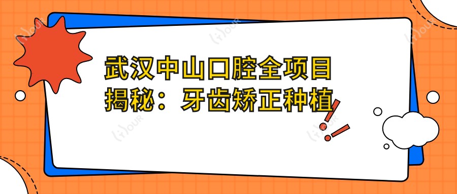 武汉中山口腔全项目揭秘:牙齿矫正种植价格一览,美丽性价比之选