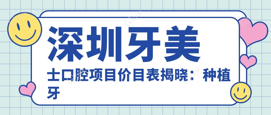 深圳牙美士口腔项目价目表揭晓：种植牙单颗仅需6800起！