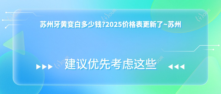 苏州牙黄变白多少钱?2025价格表更新了~苏州牙黄变白收费标准快去看!