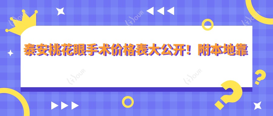 泰安桃花眼手术价格表大公开！附本地靠谱医院推荐指南