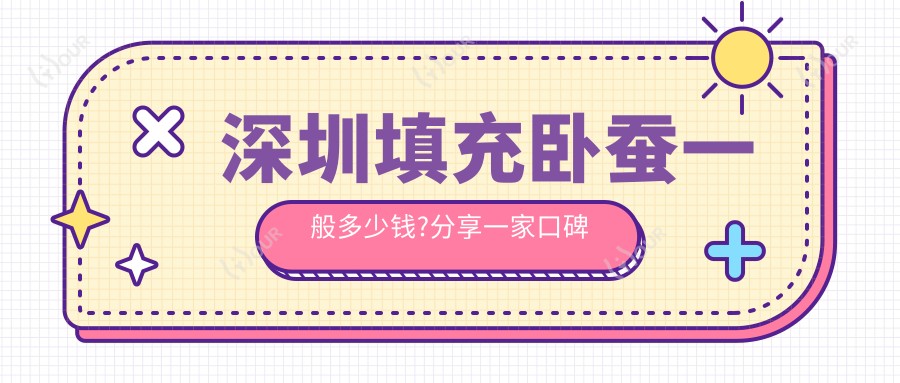 深圳填充卧蚕一般多少钱?分享一家口碑机构：深圳美莱医疗美容医院!