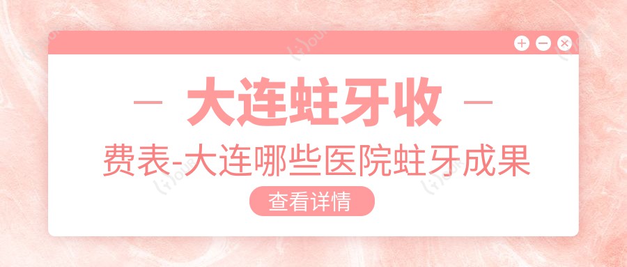 大连蛀牙收费表-大连哪些医院蛀牙成果较好且价格不高