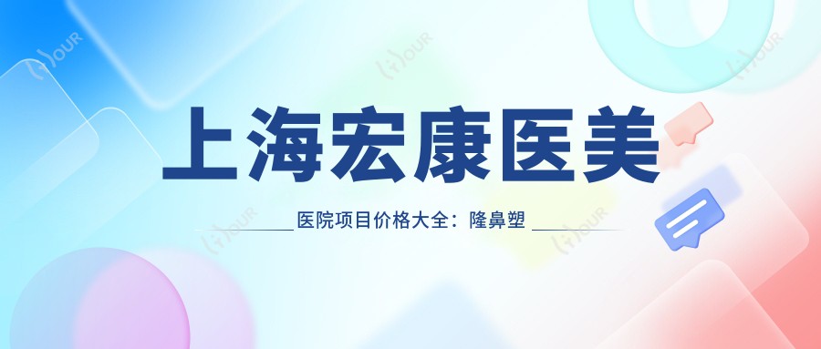 上海宏康医美医院项目价格大全：隆鼻塑形5K+|精细祛斑3K+|眼部轮廓调整6K+|玻尿酸填充实惠+吸脂塑形4K8+