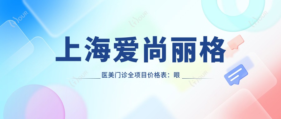 上海爱尚丽格医美门诊全项目价格表:眼综合精细术到疤痕修复,详列28项价格