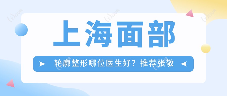 上海面部轮廓整形哪位医生好？推荐张敬德、李长江、陶宏炜三位医生
