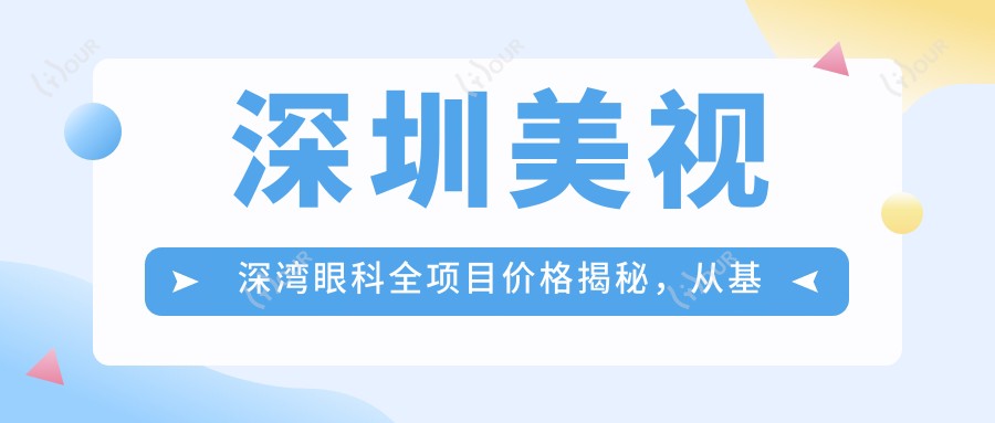 深圳美视深湾眼科全项目价格揭秘,从基础到特色多面覆盖,费用12800元起