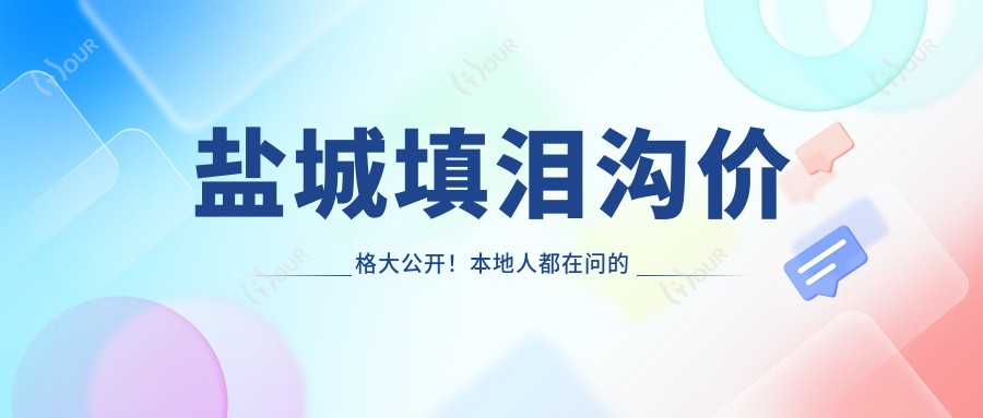 盐城填泪沟价格大公开!本地人都在问的医院榜单来了