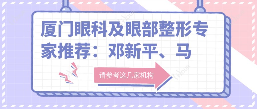 厦门眼科及眼部整形医生推荐:邓新平、马榕、刘辅蓉,精通白内障、青光眼及双眼皮修复
