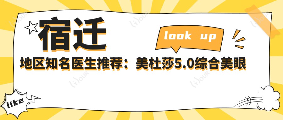 宿迁地区有名医生推荐:美杜莎5.0综合美眼及眼部整形修复医生有哪些?