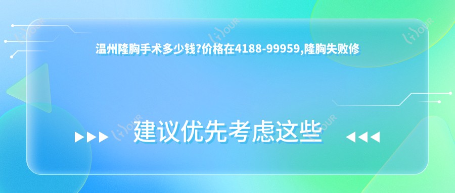 温州隆胸手术多少钱?价格在4188-99959,隆胸失败修复4k-1.2w