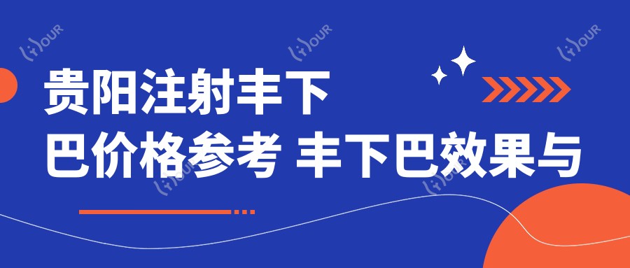 贵阳注射丰下巴价格参考 丰下巴疗效与费用全解析