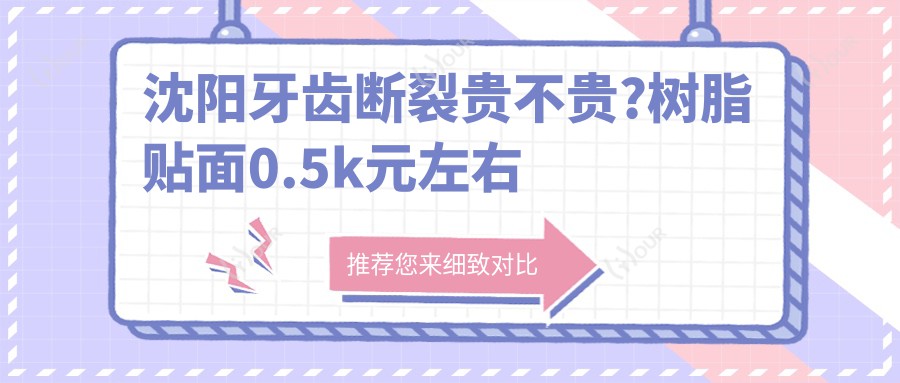 沈阳牙齿断裂贵不贵?树脂贴面0.5k元左右
