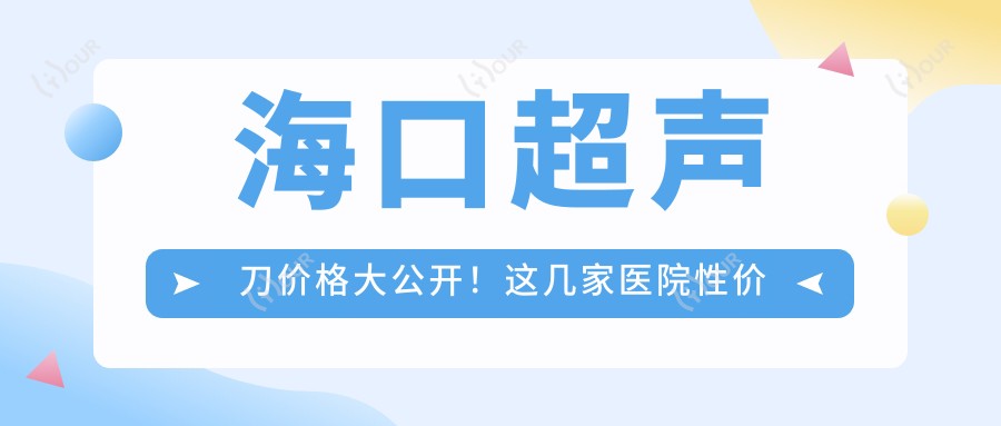 海口价格大公开!这几家医院性价比超高,收藏备用