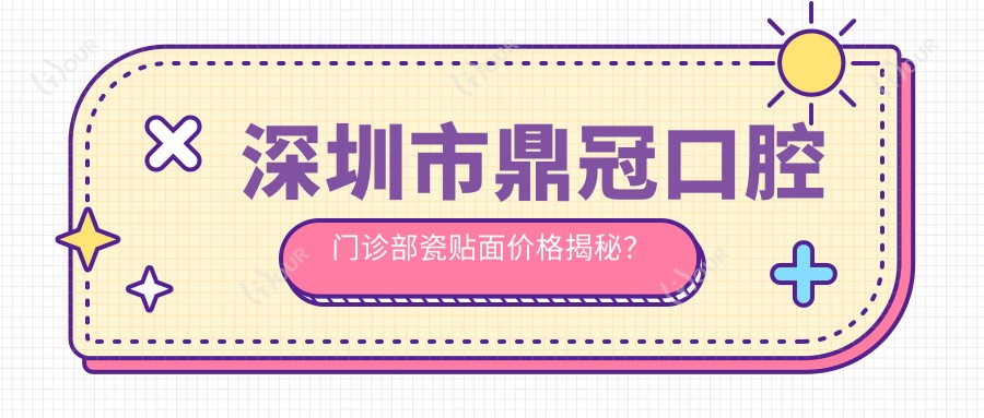 深圳市较高口腔门诊部瓷贴面价格揭秘？烤瓷牙3K+ 全瓷冠5K+ 牙齿美白2K+