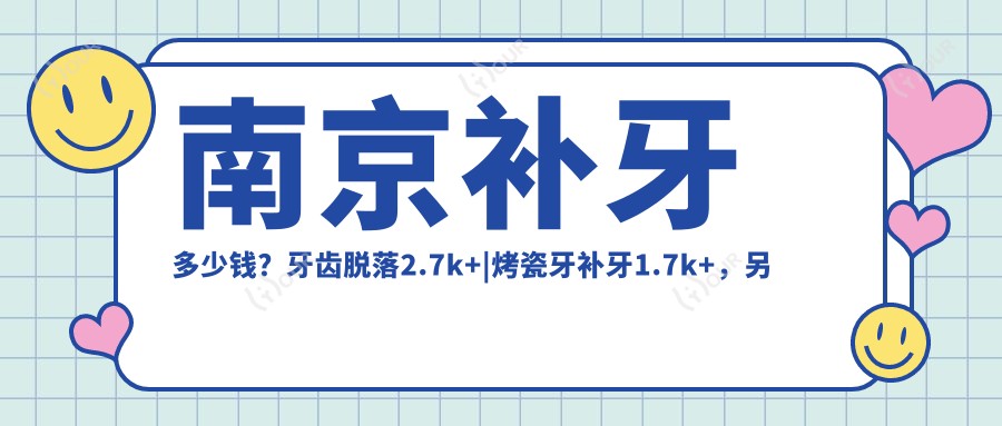 南京补牙多少钱?牙齿脱落2.7k+|烤瓷牙补牙1.7k+,另附10家超人气医院价目单!