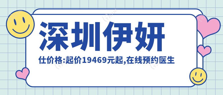 深圳伊妍仕价格:起价19469元起,在线预约医生