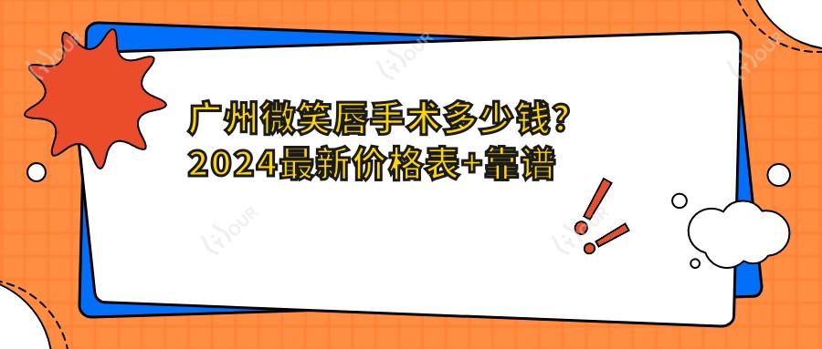 广州微笑唇手术多少钱?2024较新价格表+靠谱医院推荐