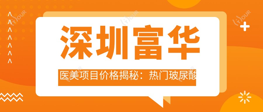 深圳富华医美项目价格揭秘:热门玻尿酸隆鼻、等你来探