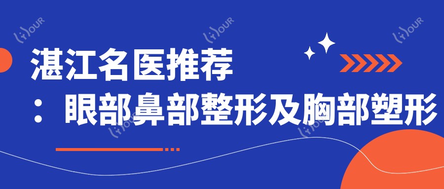 湛江名医推荐：眼部鼻部整形及胸部塑形医生盘点！网友力荐！