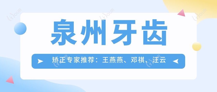 泉州牙齿矫正医生推荐：王燕燕、邓祺、汪云强，精通隐形及自锁托槽矫正