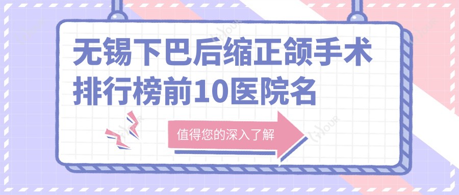 无锡下巴后缩正颌手术排行榜前10医院名单+费用价目表分享!技术较好技术娴熟