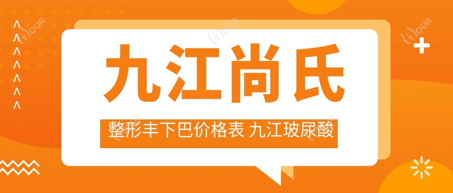 九江尚氏整形丰下巴价格表 九江玻尿酸丰下巴费用及疗效对比