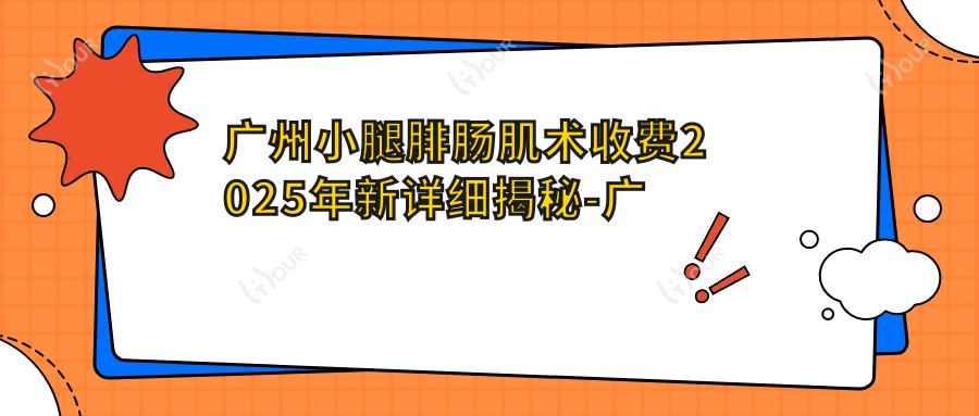 广州小腿腓肠肌术收费2025年新详细揭秘-广州美携医疗美容/广州海峡医疗美容小腿腓肠肌术价格表(费用)
