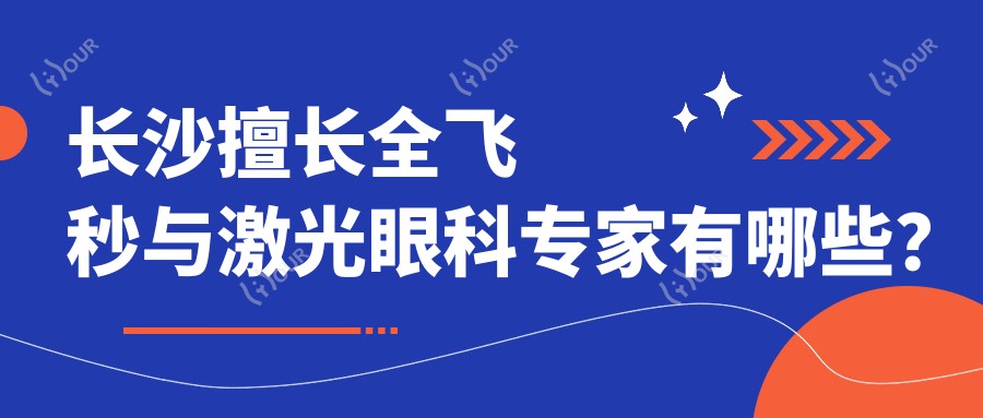 长沙擅长全飞秒与激光眼科医生有哪些?刘晓萍文丹肖满意位列其中