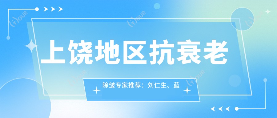 上饶地区抗衰老除皱医生推荐：刘仁生、蓝绍梓、王园囡精细技艺受赞