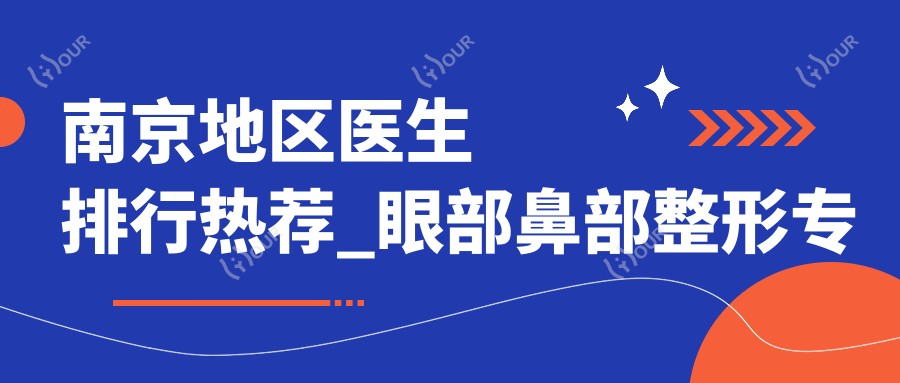 南京地区医生排行热荐_眼部鼻部整形医生(含特色技术+费用)
