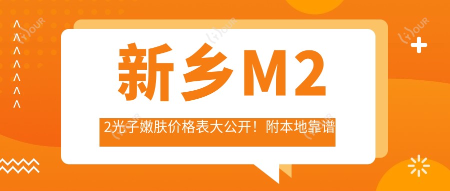 新乡M22光子嫩肤价格表大公开!附本地靠谱医院推荐