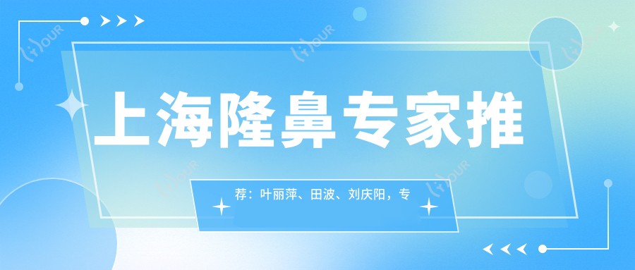 上海隆鼻医生推荐:叶丽萍、田波、刘庆阳,专注鼻部整形与美肤抗衰老