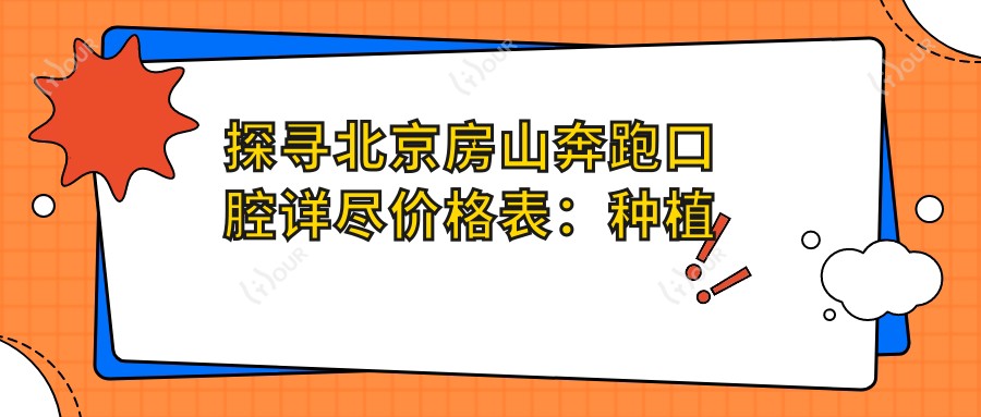 探寻北京房山奔跑口腔详尽价格表:种植牙4800+正畸9500+基础补牙300元起实惠之选