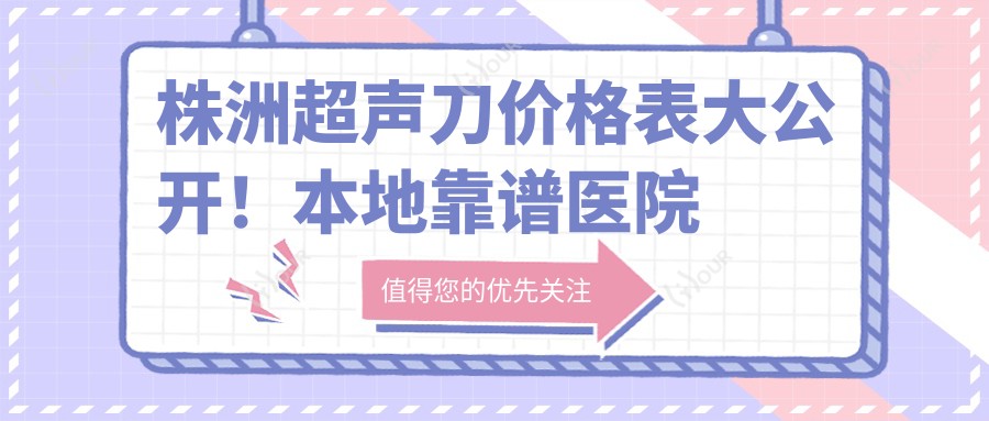 株洲价格表大公开!本地靠谱医院推荐,避坑指南看这篇
