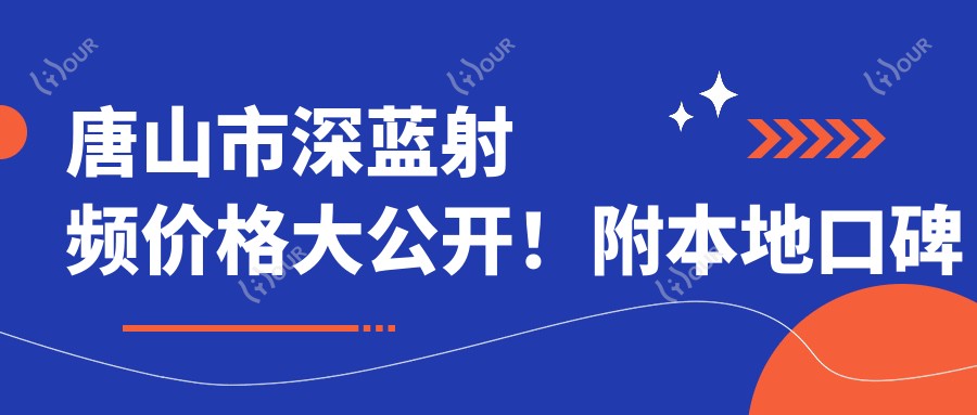 唐山市深蓝射频价格大公开!附本地口碑医院真实测评