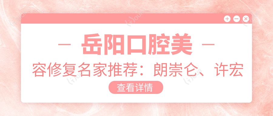 岳阳口腔美容修复名家推荐:朗崇仑、许宏亮、严谨等医生擅长