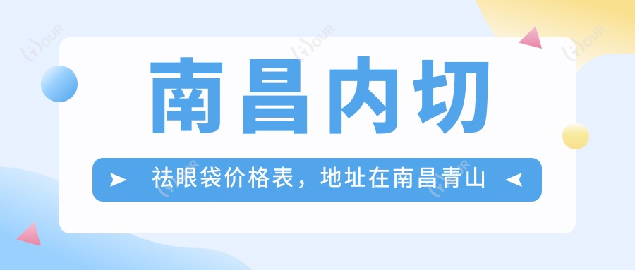 南昌内切祛眼袋价格表,地址在南昌青山湖区/新建区/安义县内切祛眼袋收费在2060-4260元