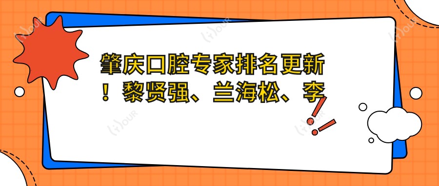 肇庆口腔医生排名更新!黎贤强、兰海松、李焕初擅长牙齿种植矫正技术受好评!