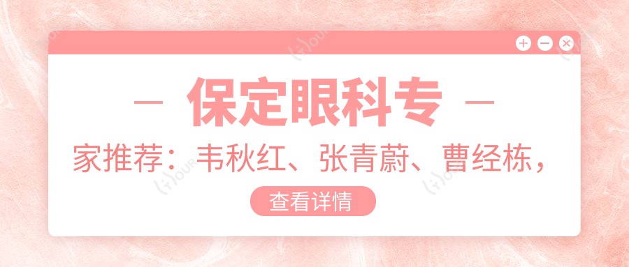 保定眼科医生推荐:韦秋红、张青蔚、曹经栋,精于眼部手术及整形