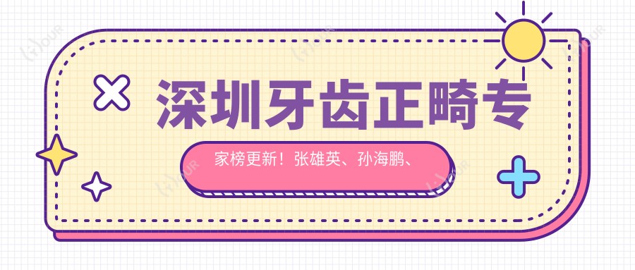 深圳牙齿正畸医生榜更新!张雄英、孙海鹏、高润红以精细技术受推崇!
