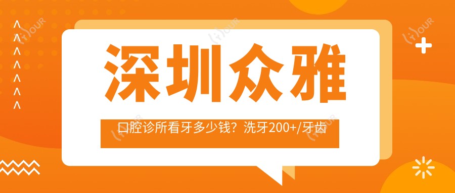 深圳众雅口腔诊所看牙多少钱？洗牙200+/牙齿矫正1W+/种植牙8K+