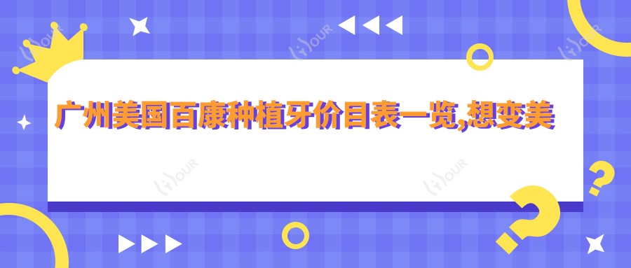 广州美国百康种植牙价目表一览,想变好看的小伙伴可以参照