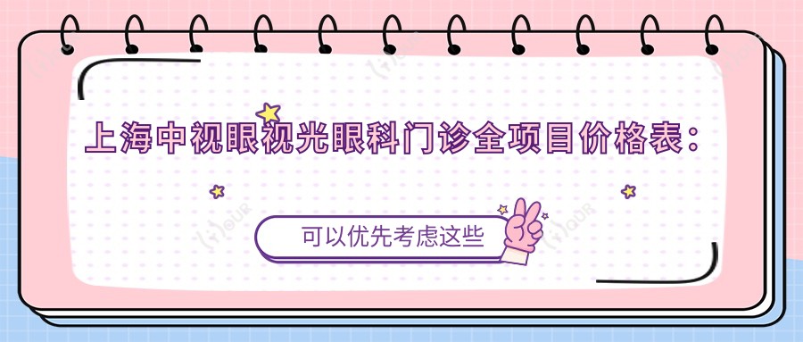 上海中视眼视光眼科门诊全项目价格表：近视矫正+角膜塑形镜等详列，透明实惠！