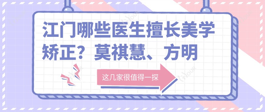 江门哪些医生擅长美学矫正？莫祺慧、方明圆及莫健超位列其中