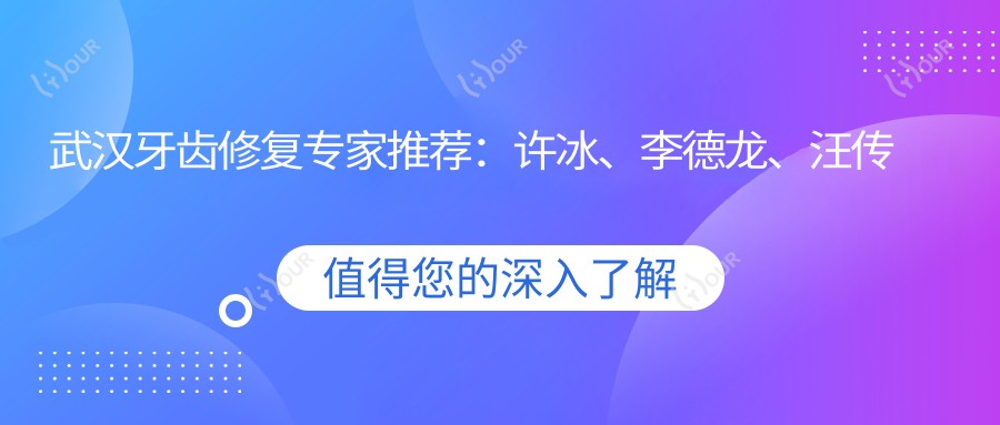 武汉牙齿修复医生推荐:许冰、李德龙、汪传铎,擅长牙周病治疗、牙齿美白及修复