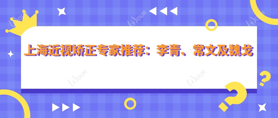 上海近视矫正医生推荐:李青、常文及魏戈宏医生擅长全飞秒手术