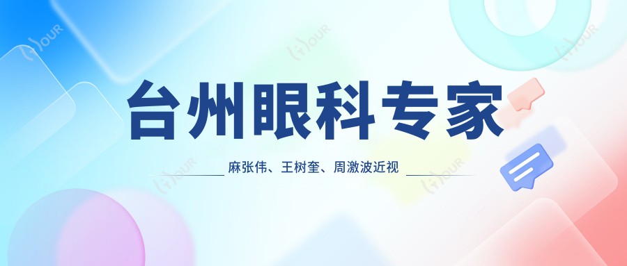 台州眼科医生麻张伟、王树奎、周激波近视及眼疾治疗测评,技术精细口碑佳