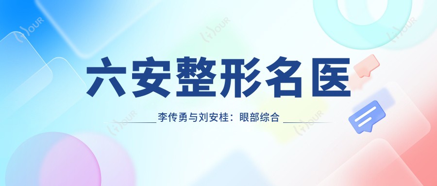 六安整形名医李传勇与刘安桂:眼部综合整形及面部年轻化医生怎么样?