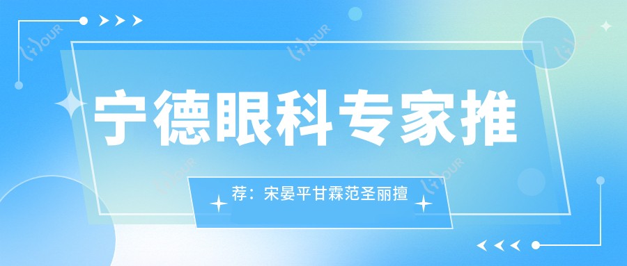 宁德眼科医生推荐:宋晏平甘霖范圣丽擅长近视激光及眼病治疗
