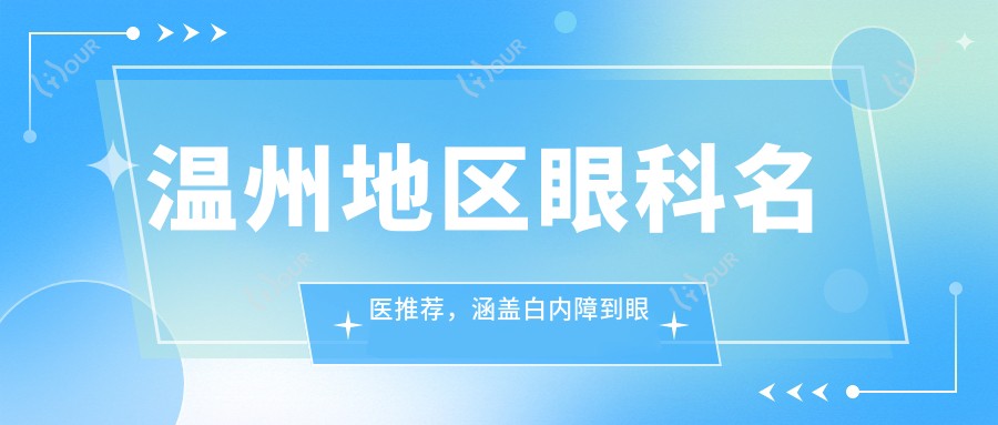 温州地区眼科名医推荐，涵盖白内障到眼整形医生名单